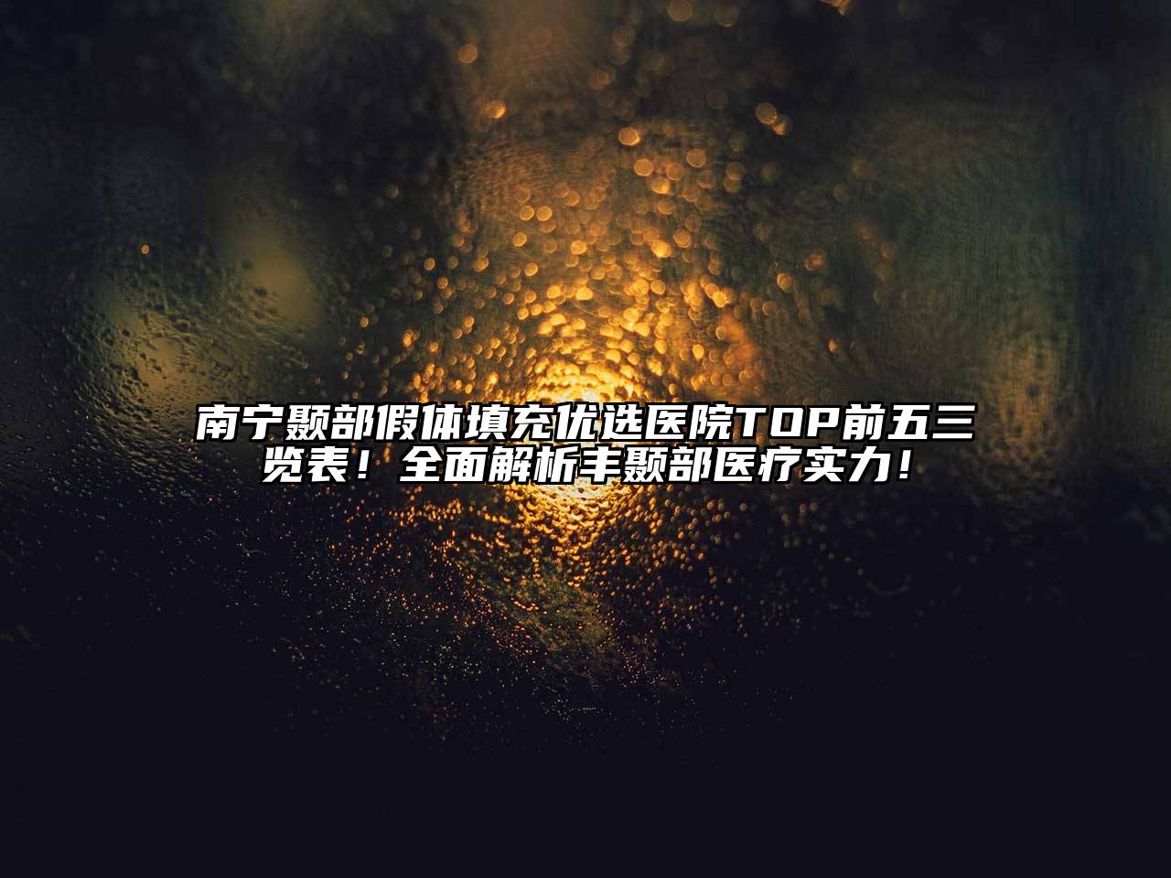 南宁颞部假体填充优选医院TOP前五三览表！全面解析丰颞部医疗实力！